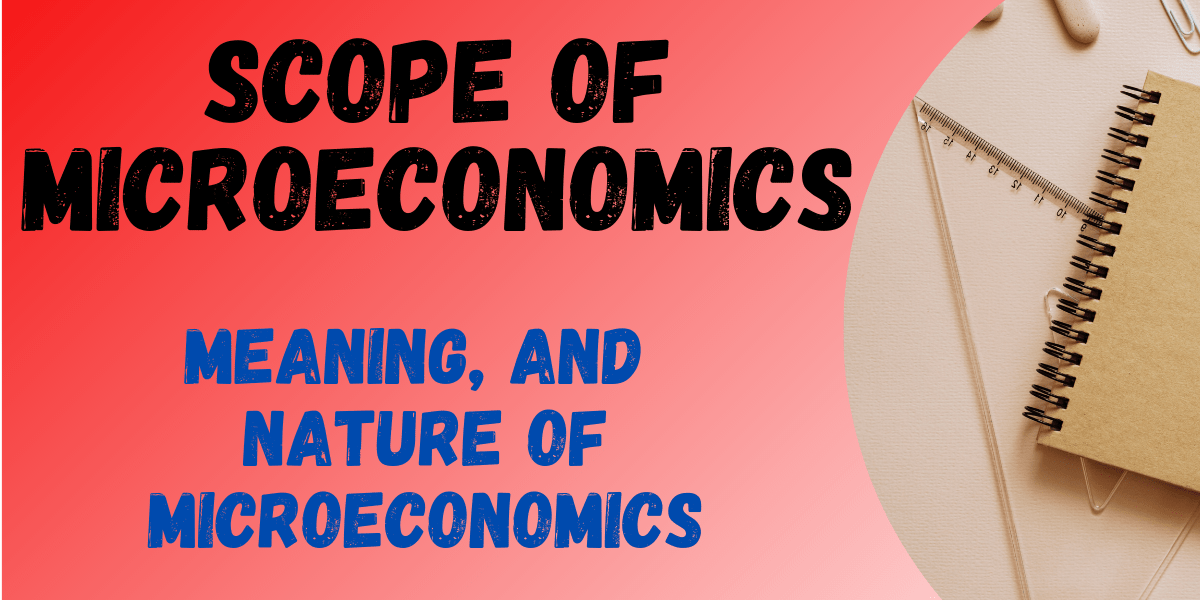 scope-of-microeconomics-explored-dive-into-its-meaning-and-nature