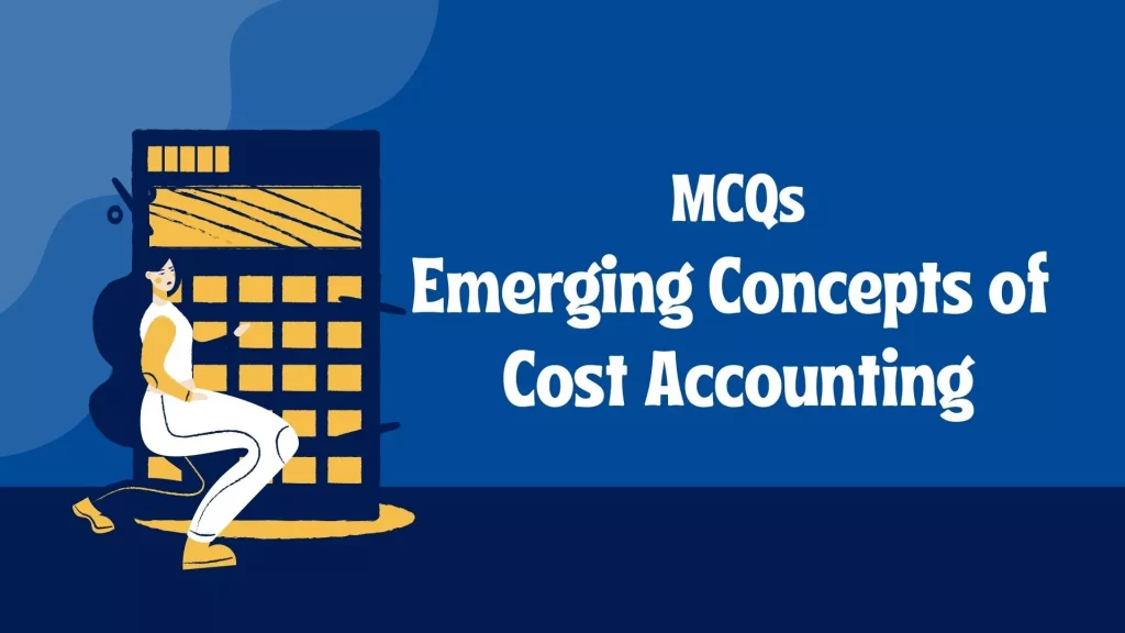 MCQ's Emerging Concepts of Cost Accounting